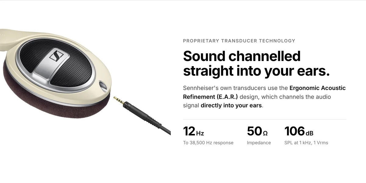 Sennheiser HD 599 earcup with E.A.R. transducer design, 12 Hz to 38,500 Hz, 50 ohm, 106 dB SPL